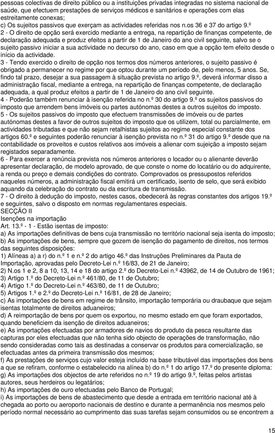 º 2 - O direito de opção será exercido mediante a entrega, na repartição de finanças competente, de declaração adequada e produz efeitos a partir de 1 de Janeiro do ano civil seguinte, salvo se o