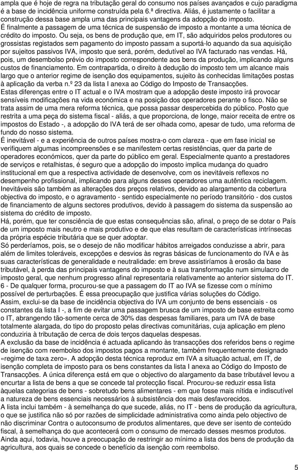 É finalmente a passagem de uma técnica de suspensão de imposto a montante a uma técnica de crédito do imposto.