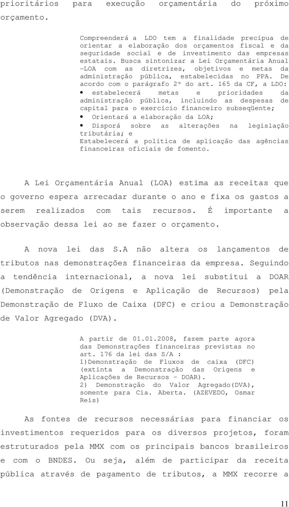 Busca sintonizar a Lei Orçamentária Anual -LOA com as diretrizes, objetivos e metas da administração pública, estabelecidas no PPA. De acordo com o parágrafo 2º do art.