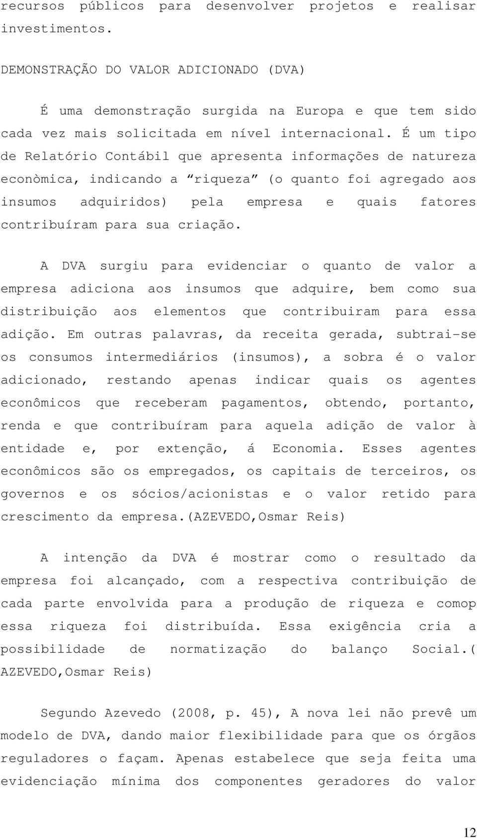 É um tipo de Relatório Contábil que apresenta informações de natureza econòmica, indicando a riqueza (o quanto foi agregado aos insumos adquiridos) pela empresa e quais fatores contribuíram para sua