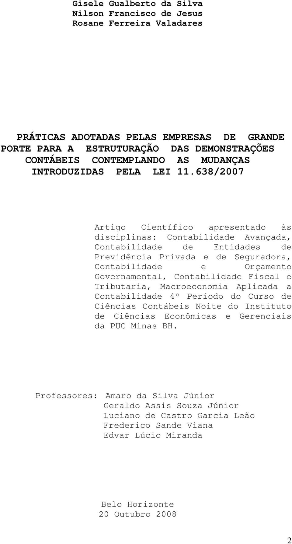 638/2007 Artigo Científico apresentado às disciplinas: Contabilidade Avançada, Contabilidade de Entidades de Previdência Privada e de Seguradora, Contabilidade e Orçamento Governamental,