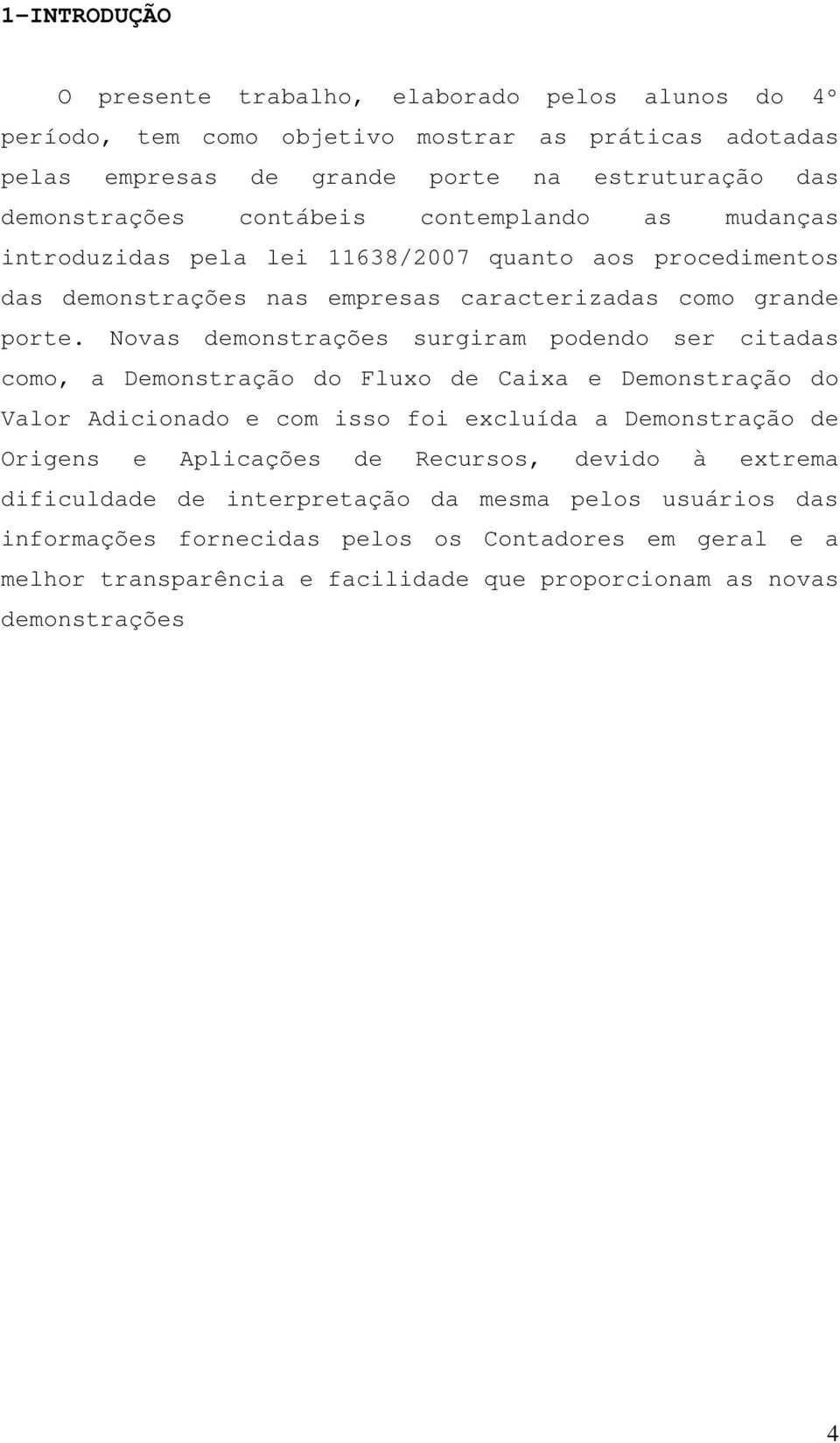 Novas demonstrações surgiram podendo ser citadas como, a Demonstração do Fluxo de Caixa e Demonstração do Valor Adicionado e com isso foi excluída a Demonstração de Origens e Aplicações