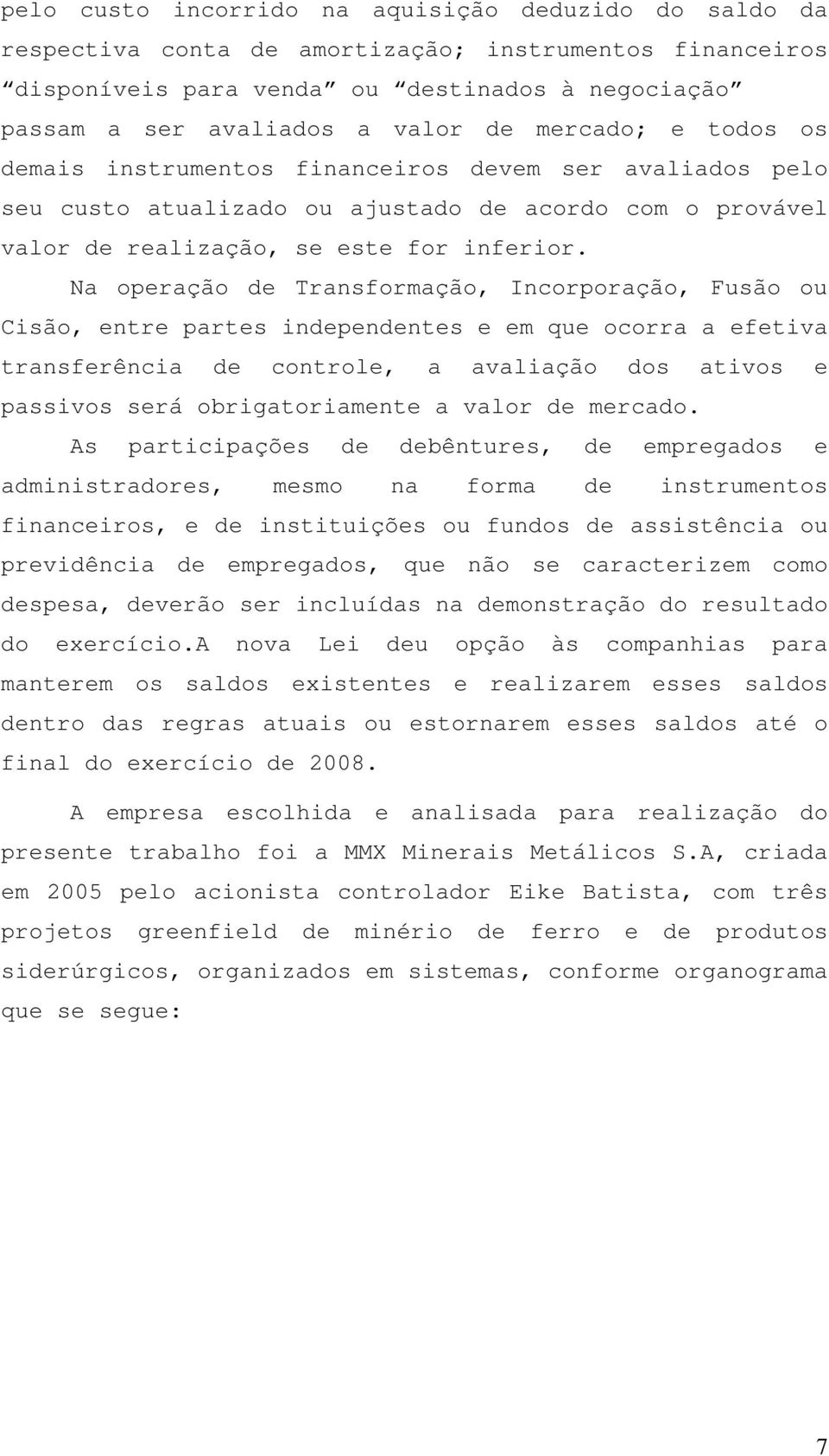 Na operação de Transformação, Incorporação, Fusão ou Cisão, entre partes independentes e em que ocorra a efetiva transferência de controle, a avaliação dos ativos e passivos será obrigatoriamente a