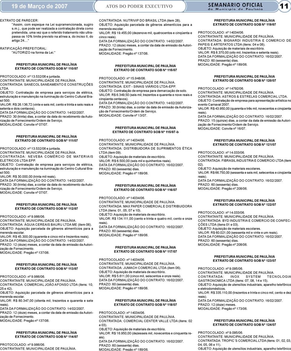 .." RATIFICAÇÃO PREFEITORAL: "AUTORIZO na forma da Lei." EXTRATO DE CONTRATO SOB Nº 110/07 PROTOCOLADO: nº 13.532/06 e juntada. CONTRATADA: SANECOL SANEAMENTO E CONSTRUÇÕES LTDA.