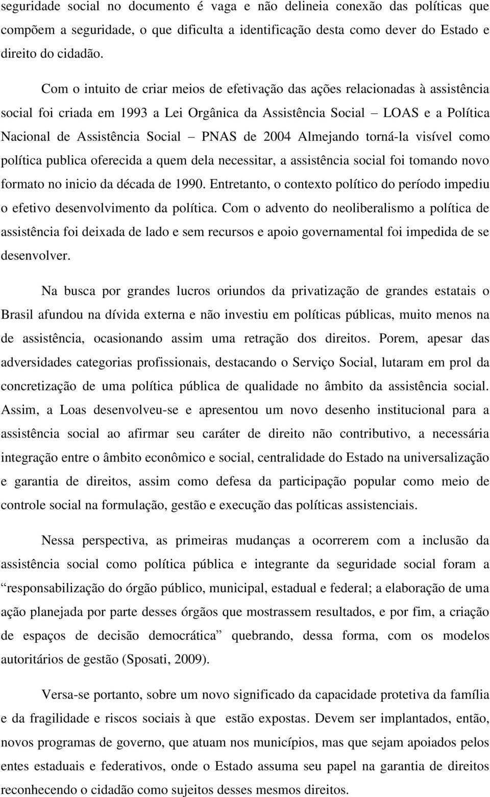 2004 Almejando torná-la visível como política publica oferecida a quem dela necessitar, a assistência social foi tomando novo formato no inicio da década de 1990.