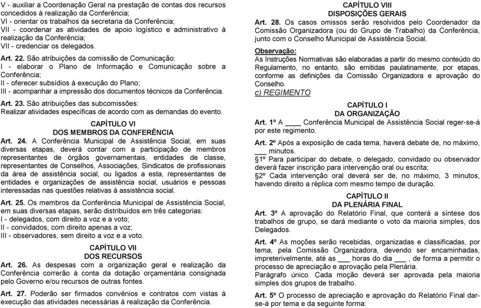 São atribuições da comissão de Comunicação: I - elaborar o Plano de Informação e Comunicação sobre a Conferência; II - oferecer subsídios à execução do Plano; III - acompanhar a impressão dos