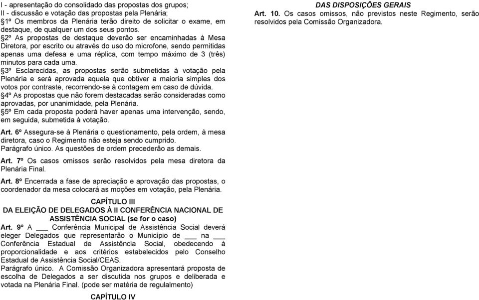 2º As propostas de destaque deverão ser encaminhadas à Mesa Diretora, por escrito ou através do uso do microfone, sendo permitidas apenas uma defesa e uma réplica, com tempo máximo de 3 (três)