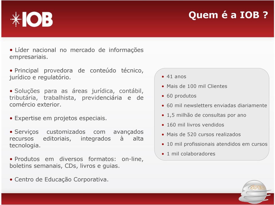 Serviços customizados com avançados recursos editoriais, integrados à alta tecnologia. Produtos em diversos formatos: on-line, boletins semanais, CDs, livros e guias.