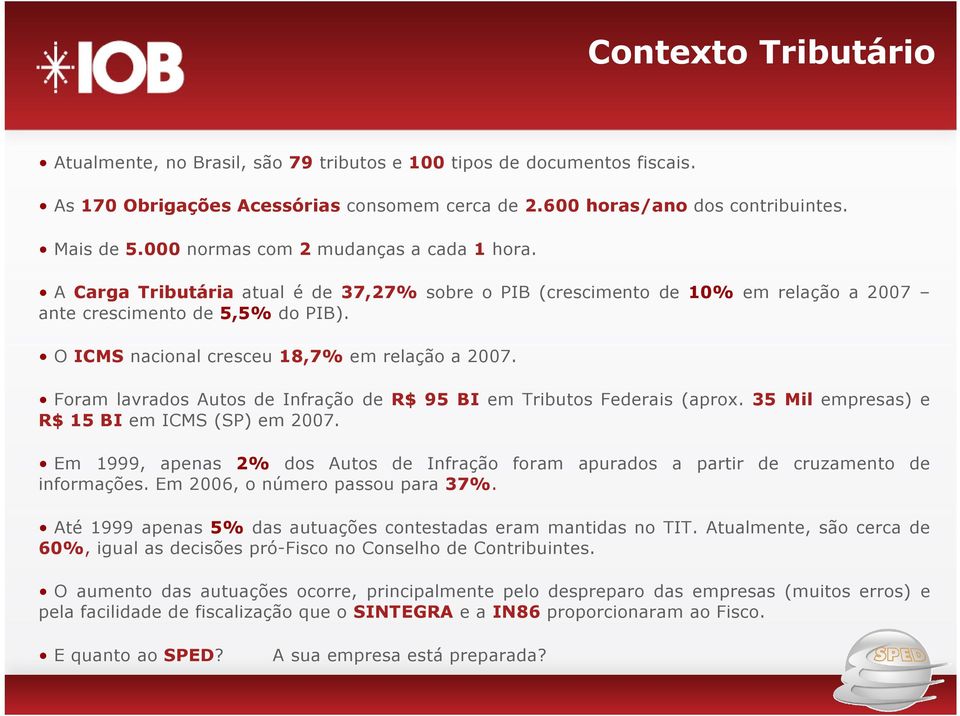 O ICMS nacional cresceu 18,7% em relação a 2007. Foram lavrados Autos de Infração de R$ 95 BI em Tributos Federais (aprox. 35 Mil empresas) e R$ 15 BI em ICMS (SP) em 2007.