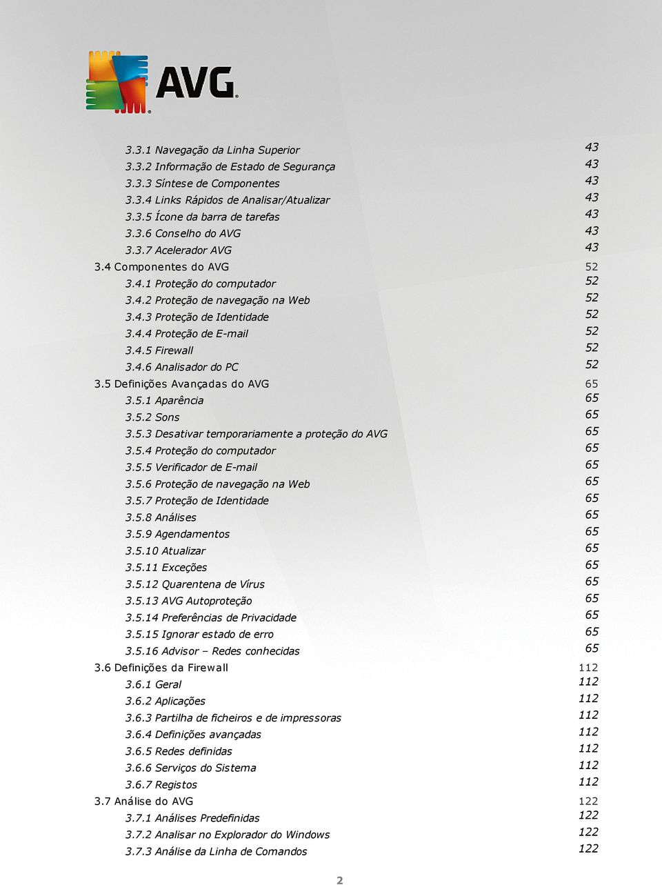 5 Definições Avançadas do AVG 65 3.5.1 Aparência 65 3.5.2 Sons 65 3.5.3 Desativar temporariamente a proteção do AVG 65 3.5.4 Proteção do computador 65 3.5.5 Verificador de E-mail 65 3.5.6 Proteção de navegação na Web 65 3.