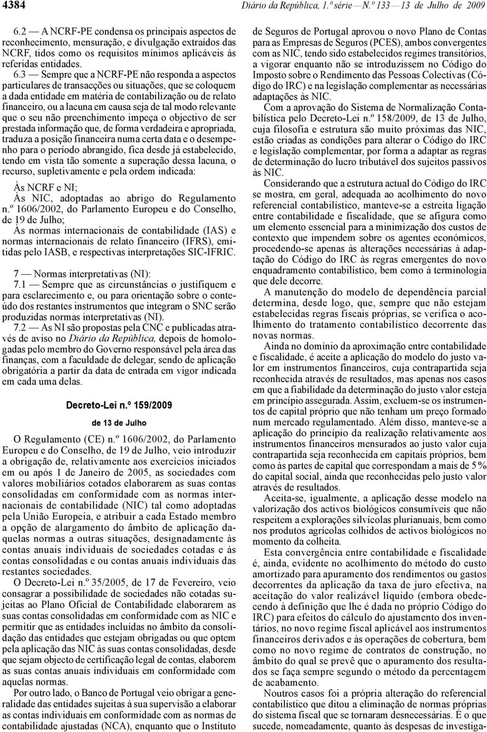 3 Sempre que a NCRF -PE não responda a aspectos particulares de transacções ou situações, que se coloquem a dada entidade em matéria de contabilização ou de relato financeiro, ou a lacuna em causa