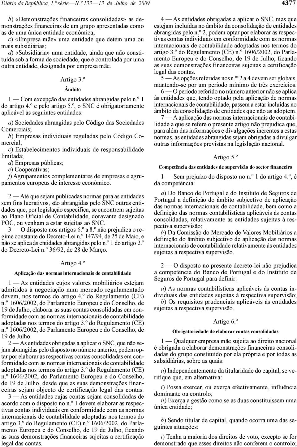 que detém uma ou mais subsidiárias; d) «Subsidiária» uma entidade, ainda que não constituída sob a forma de sociedade, que é controlada por uma outra entidade, designada por empresa mãe. Artigo 3.