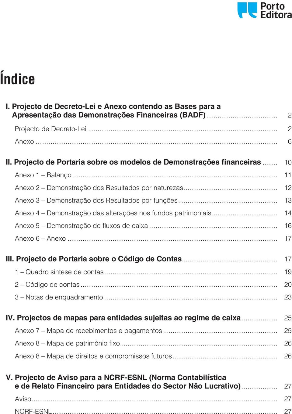 .. 13 Aneo 4 Demonstração das alterações nos fundos patrimoniais... 14 Aneo 5 Demonstração de fluos de caia... 16 Aneo 6 Aneo... 17 III. Projecto de Portaria sobre o Código de Contas.