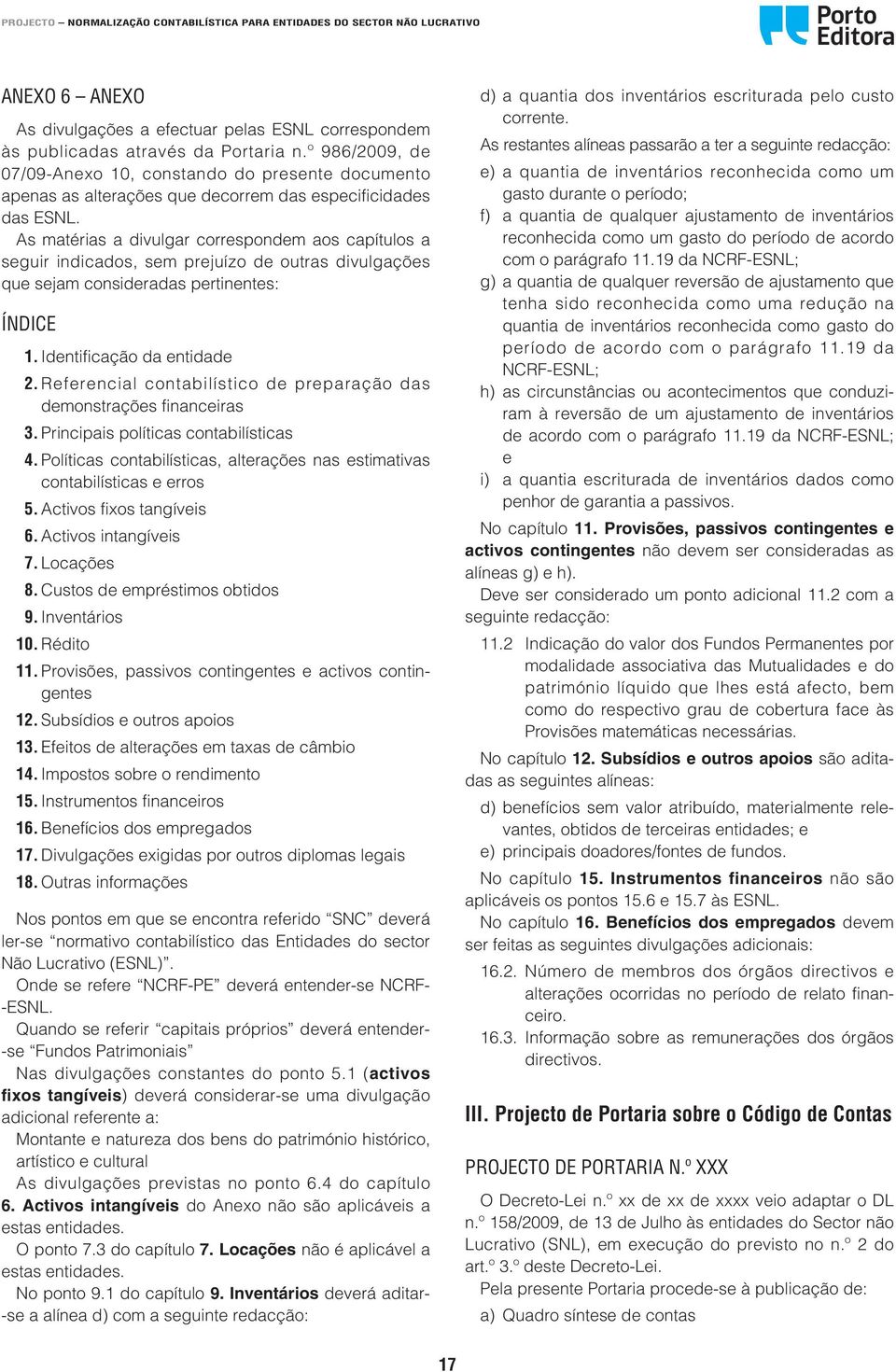 As matérias a divulgar correspondem aos capítulos a seguir indicados, sem prejuízo de outras divulgações que sejam consideradas pertinentes: ÍNDICE 1. Identificação da entidade 2.