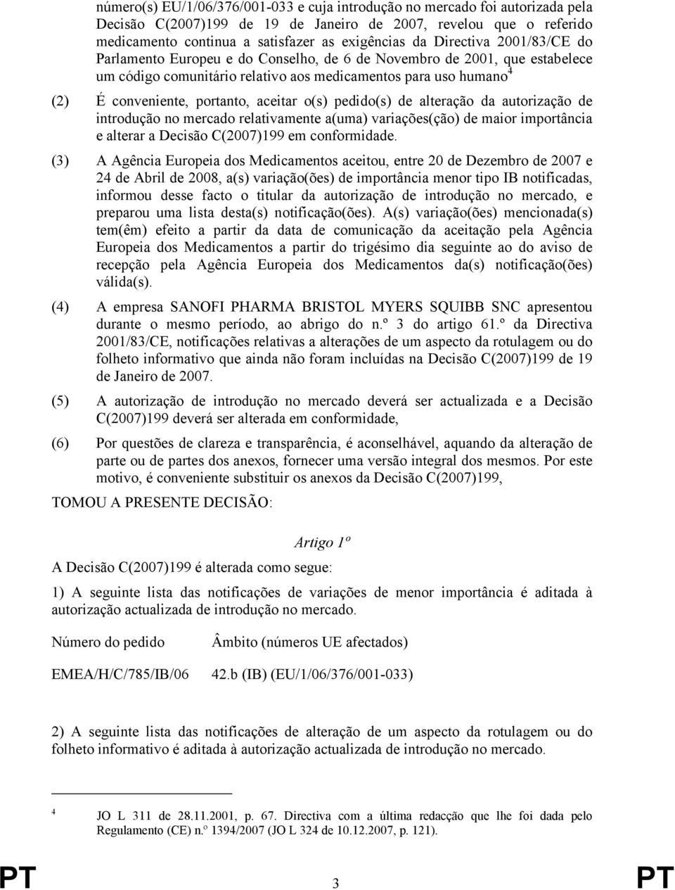 aceitar o(s) pedido(s) de alteração da autorização de introdução no mercado relativamente a(uma) variações(ção) de maior importância e alterar a Decisão C(2007)199 em conformidade.