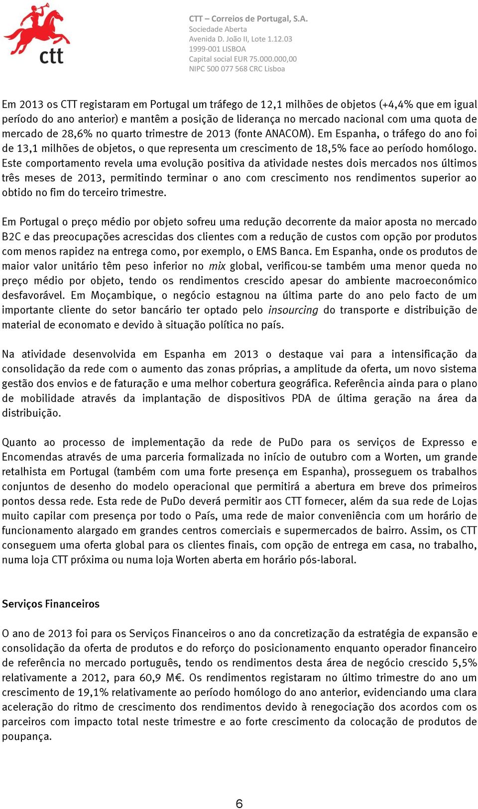 Este comportamento revela uma evolução positiva da atividade nestes dois mercados nos últimos três meses de 2013, permitindo terminar o ano com crescimento nos rendimentos superior ao obtido no fim