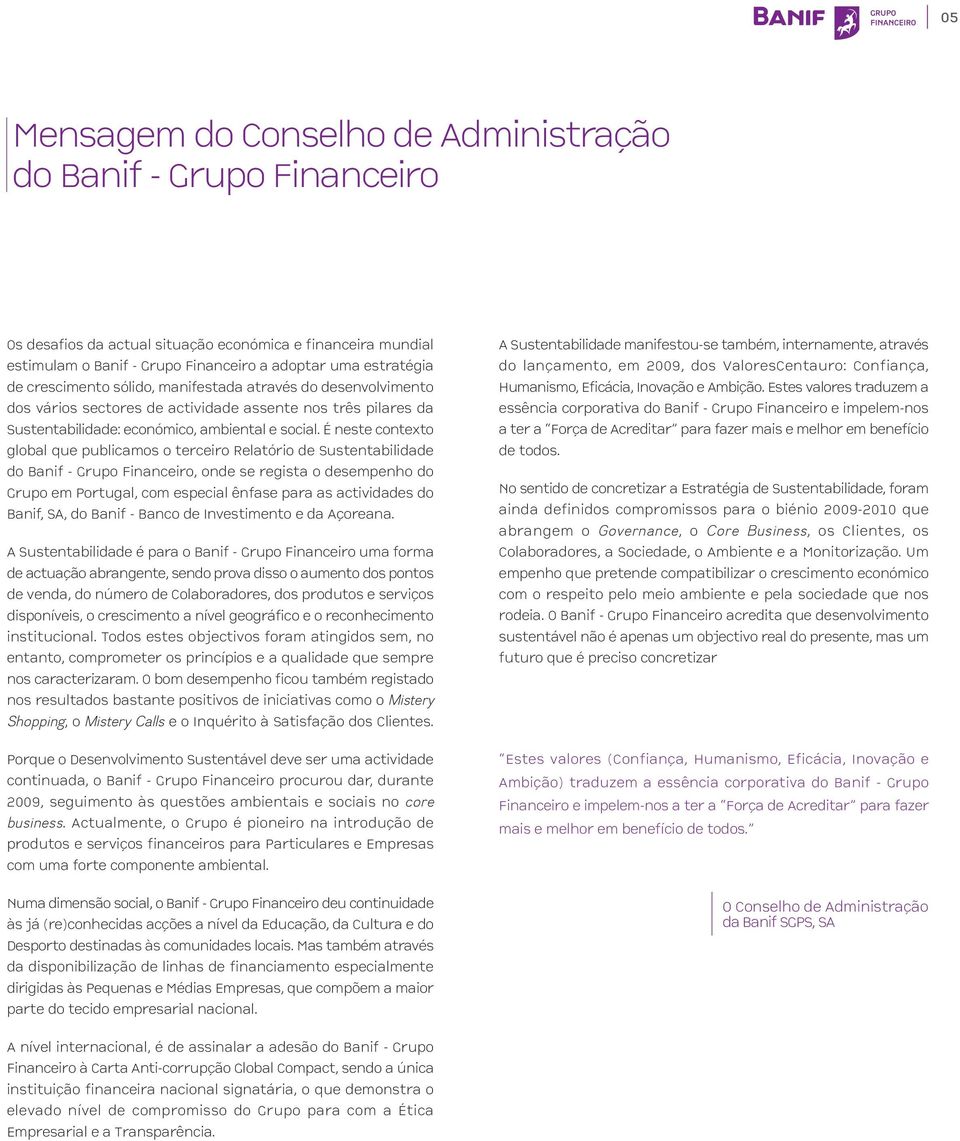É neste contexto global que publicamos o terceiro Relatório de Sustentabilidade do Banif - Grupo Financeiro, onde se regista o desempenho do Grupo em Portugal, com especial ênfase para as actividades