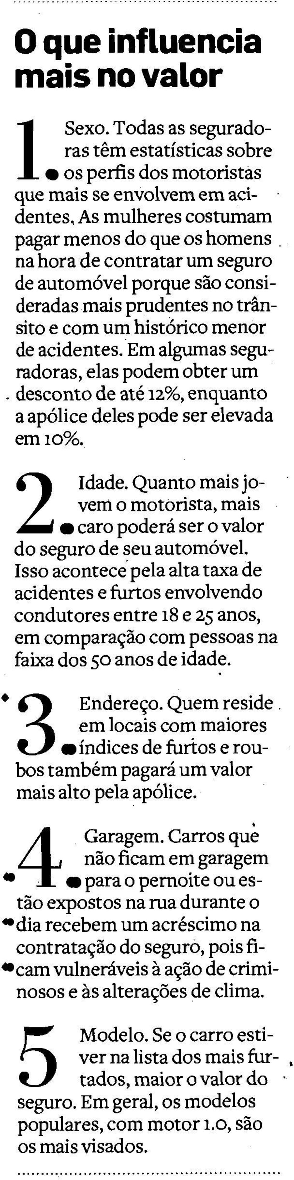 Em algumas seguradoras, elas podem obter um. desconto de ate 12%, enquanto a ap6lice deles pode ser elevada em 10%. 2 Idade.