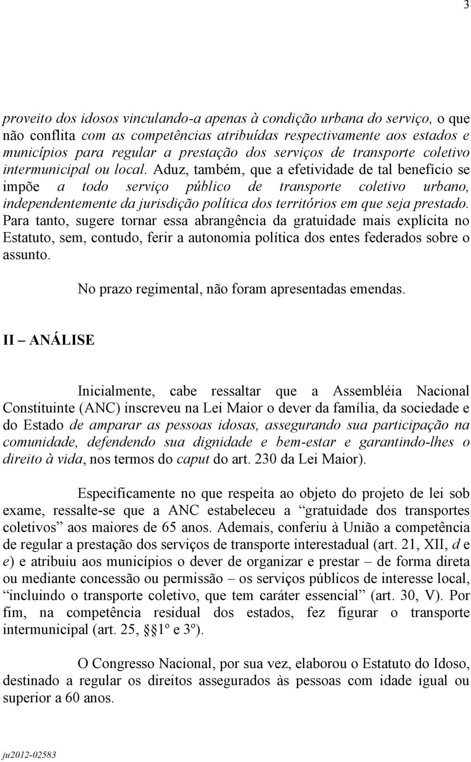 Aduz, também, que a efetividade de tal benefício se impõe a todo serviço público de transporte coletivo urbano, independentemente da jurisdição política dos territórios em que seja prestado.