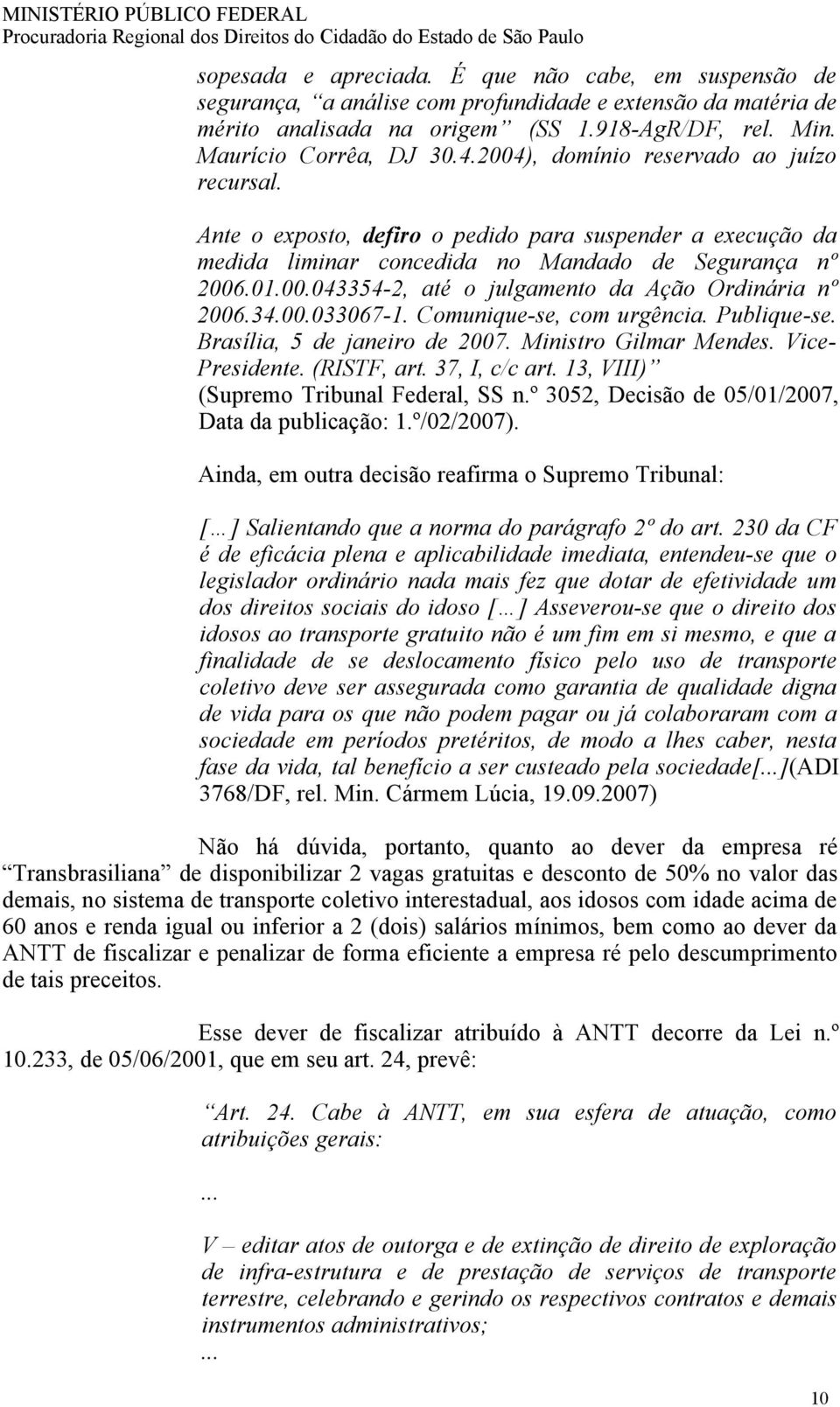 34.00.033067-1. Comunique-se, com urgência. Publique-se. Brasília, 5 de janeiro de 2007. Ministro Gilmar Mendes. Vice- Presidente. (RISTF, art. 37, I, c/c art.