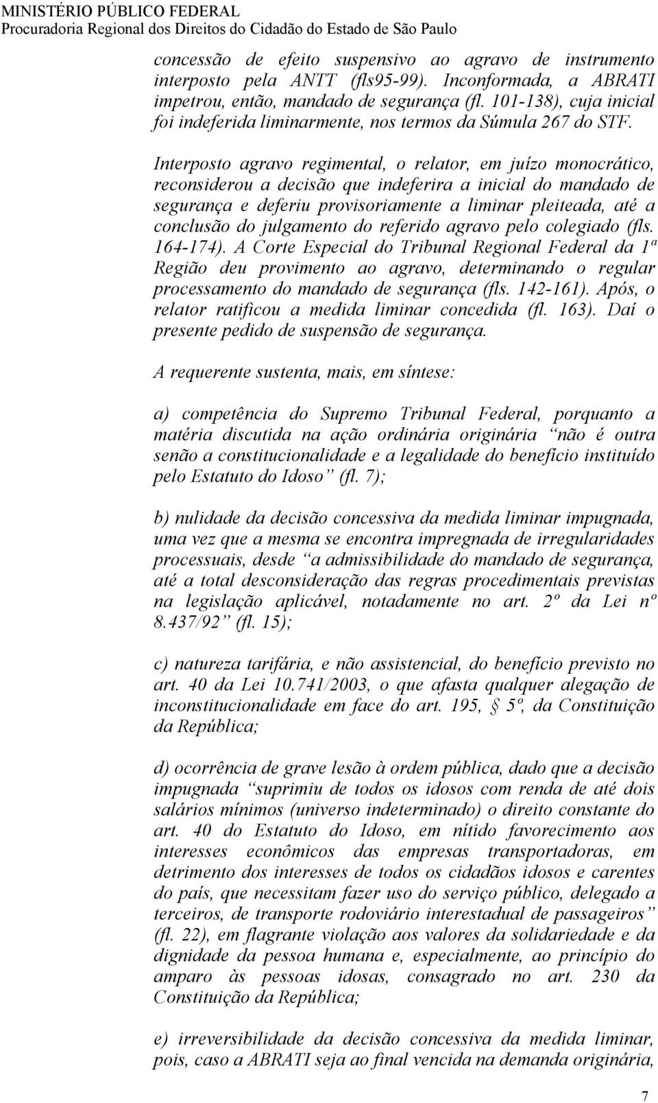 Interposto agravo regimental, o relator, em juízo monocrático, reconsiderou a decisão que indeferira a inicial do mandado de segurança e deferiu provisoriamente a liminar pleiteada, até a conclusão