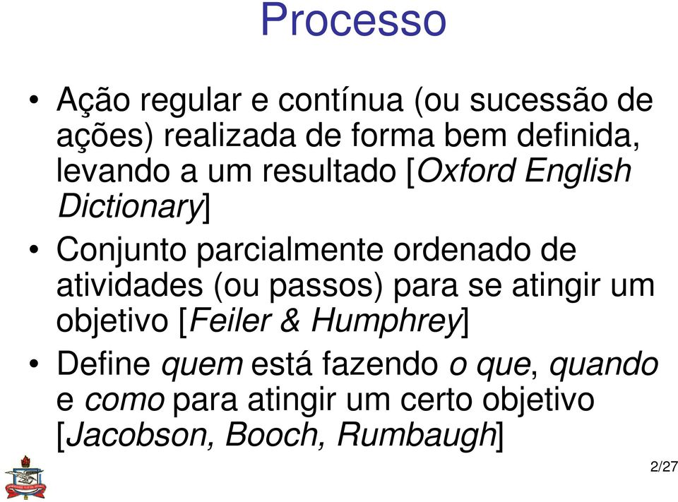 atividades (ou passos) para se atingir um objetivo [Feiler & Humphrey] Define quem está