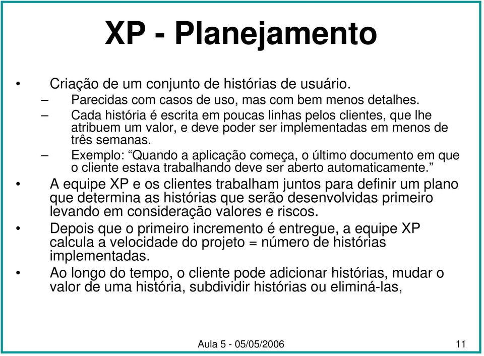 Exemplo: Quando a aplicação começa, o último documento em que o cliente estava trabalhando deve ser aberto automaticamente.