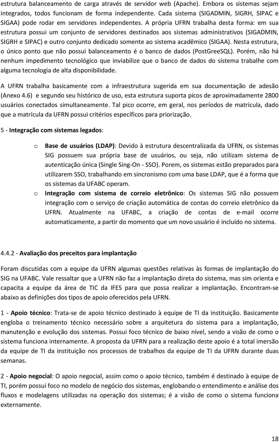 A própria UFRN trabalha desta forma: em sua estrutura possui um conjunto de servidores destinados aos sistemas administrativos (SIGADMIN, SIGRH e SIPAC) e outro conjunto dedicado somente ao sistema