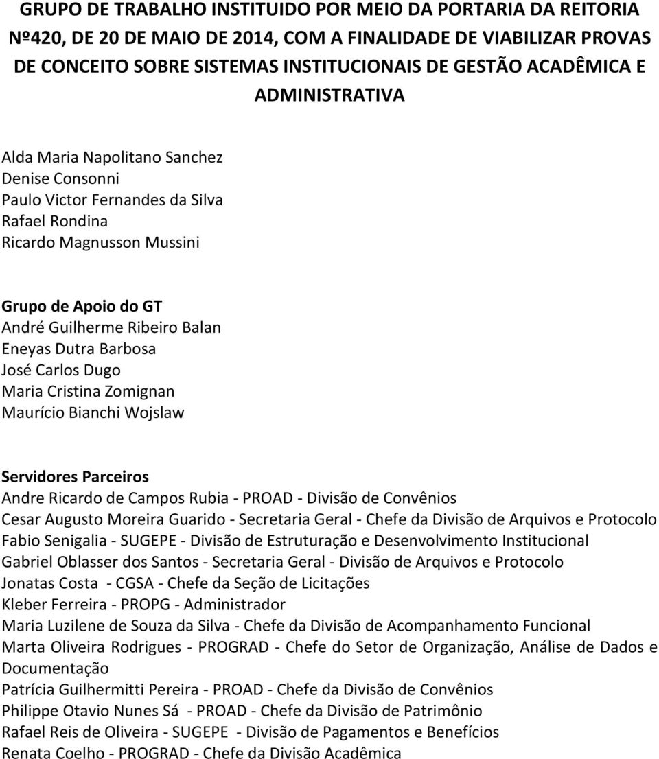 Barbosa José Carlos Dugo Maria Cristina Zomignan Maurício Bianchi Wojslaw Servidores Parceiros Andre Ricardo de Campos Rubia - PROAD - Divisão de Convênios Cesar Augusto Moreira Guarido - Secretaria