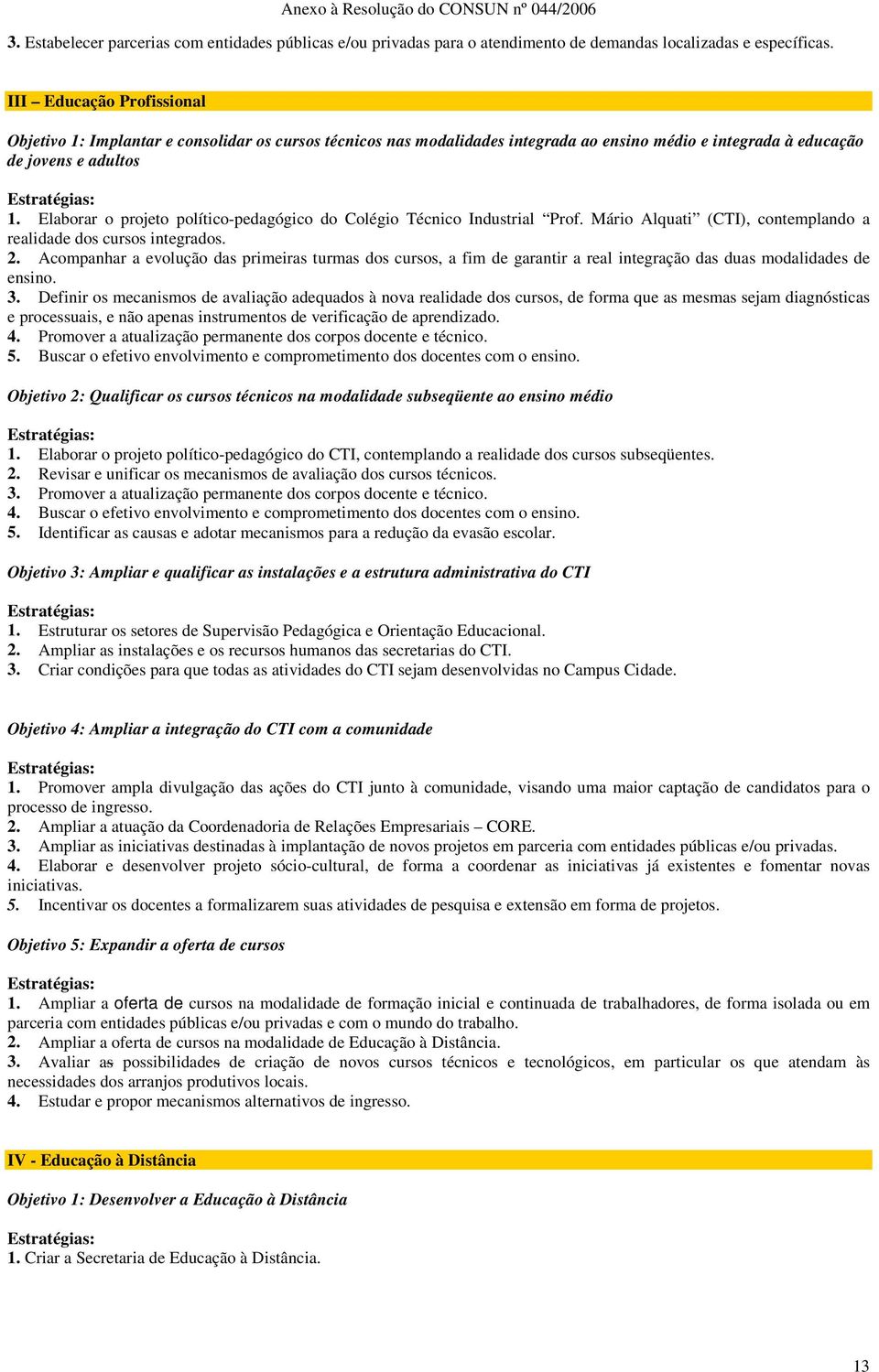 Elaborar o projeto político-pedagógico do Colégio Técnico Industrial Prof. Mário Alquati (CTI), contemplando a realidade dos cursos integrados. 2.