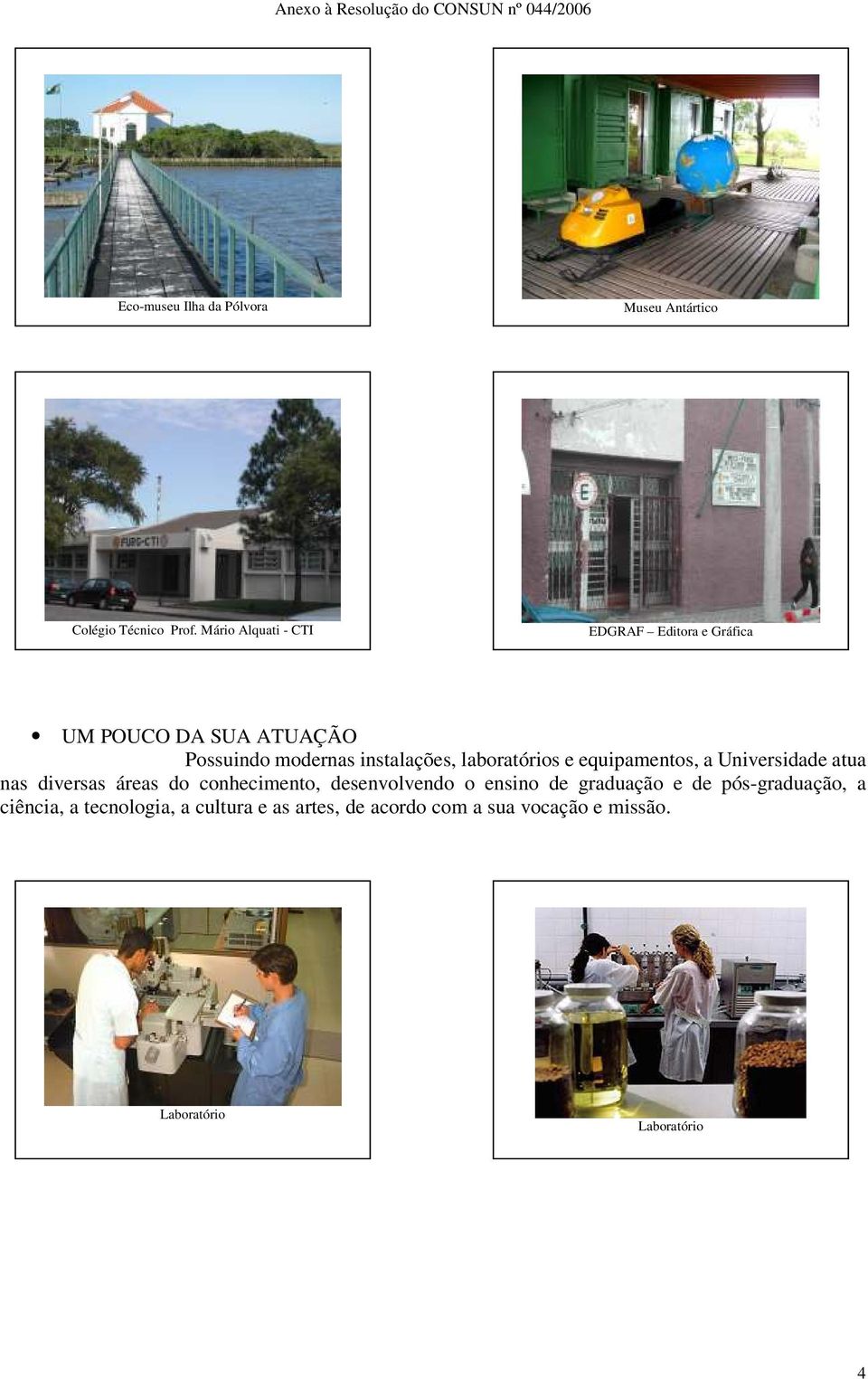 laboratórios e equipamentos, a Universidade atua nas diversas áreas do conhecimento, desenvolvendo o