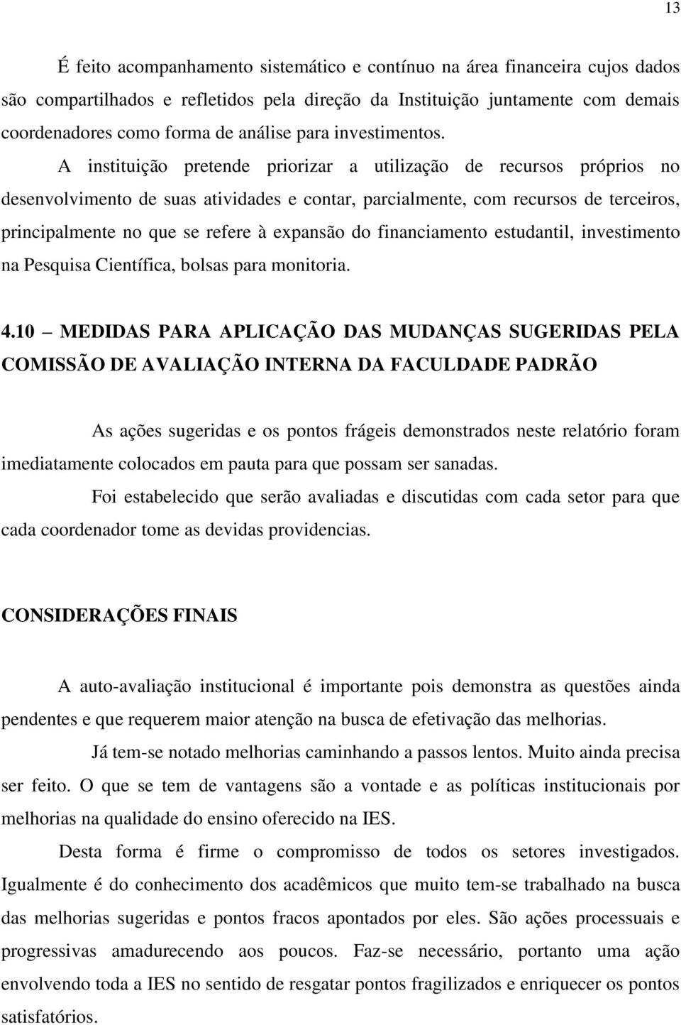 A instituição pretende priorizar a utilização de recursos próprios no desenvolvimento de suas atividades e contar, parcialmente, com recursos de terceiros, principalmente no que se refere à expansão