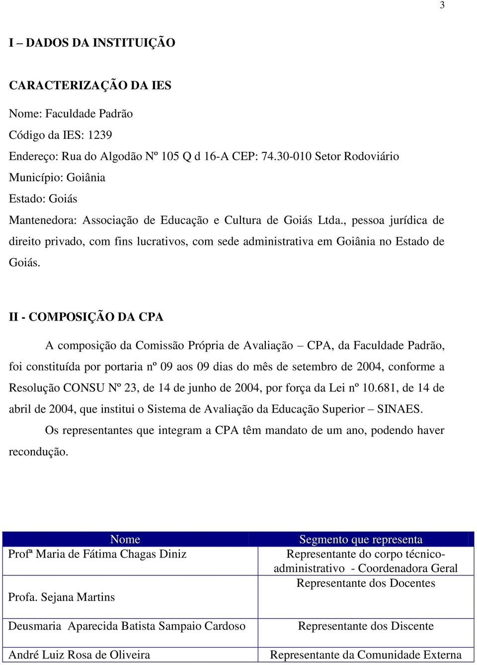 , pessoa jurídica de direito privado, com fins lucrativos, com sede administrativa em Goiânia no Estado de Goiás.