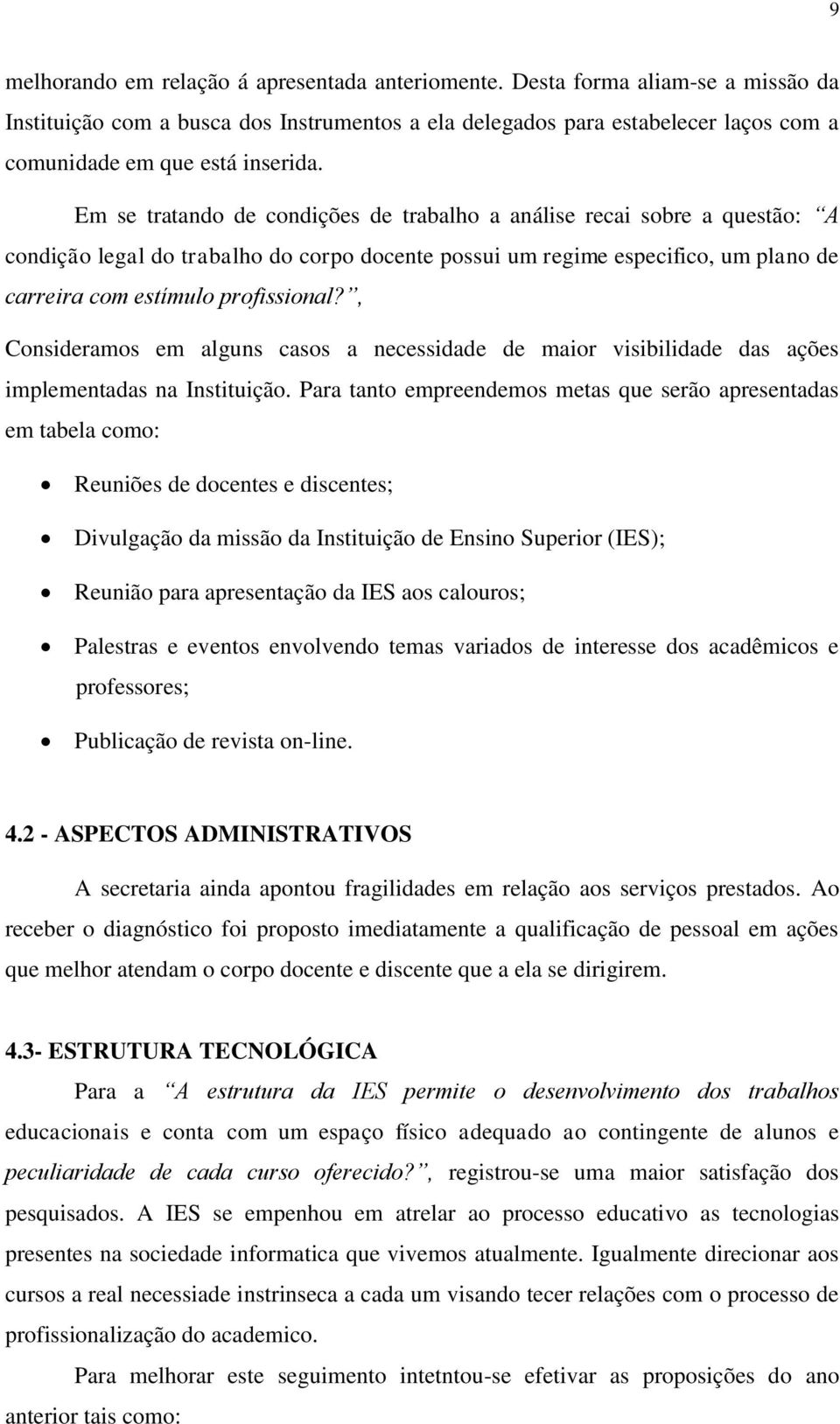 Em se tratando de condições de trabalho a análise recai sobre a questão: A condição legal do trabalho do corpo docente possui um regime especifico, um plano de carreira com estímulo profissional?