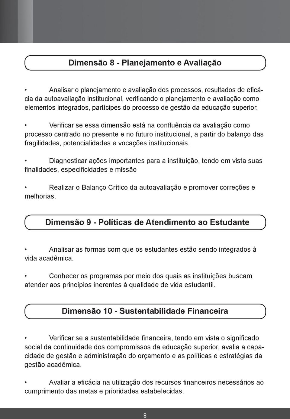 Verificar se essa dimensão está na confluência da avaliação como processo centrado no presente e no futuro institucional, a partir do balanço das fragilidades, potencialidades e vocações