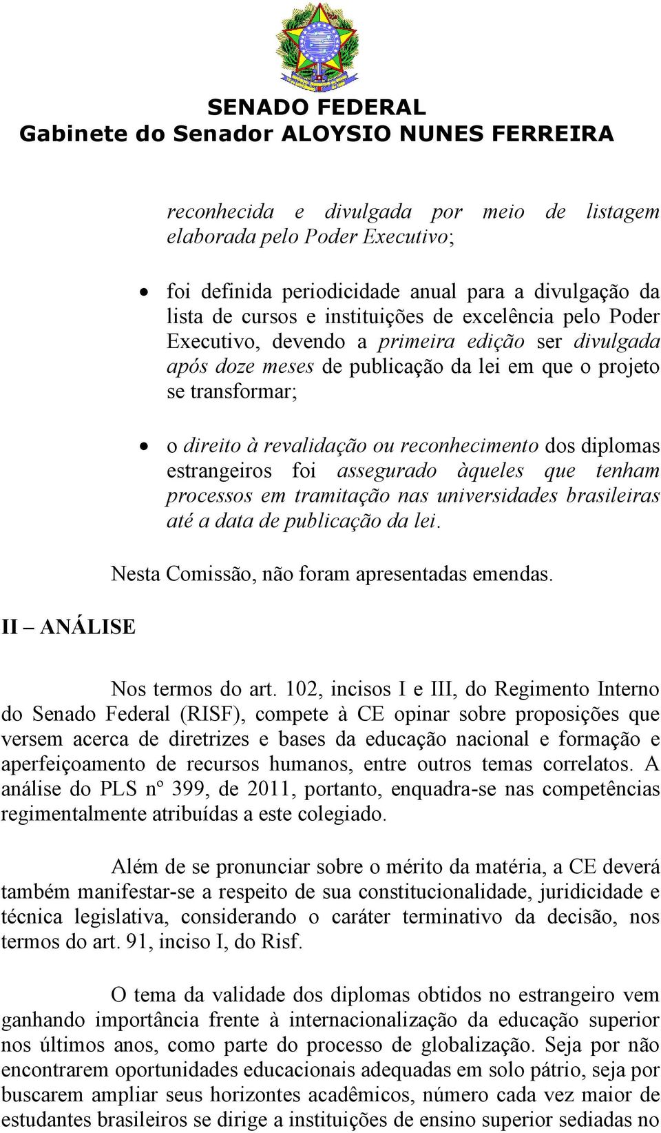 assegurado àqueles que tenham processos em tramitação nas universidades brasileiras até a data de publicação da lei. Nesta Comissão, não foram apresentadas emendas. Nos termos do art.