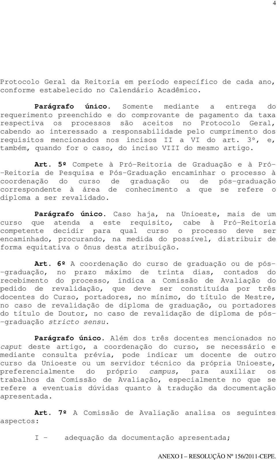 cumprimento dos requisitos mencionados nos incisos II a VI do art. 3º, e, também, quando for o caso, do inciso VIII do mesmo artigo. Art.