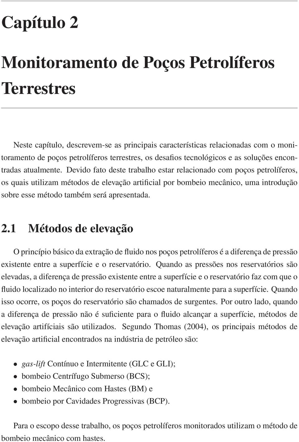 Devido fato deste trabalho estar relacionado com poços petrolíferos, os quais utilizam métodos de elevação artificial por bombeio mecânico, uma introdução sobre esse método também será apresentada. 2.