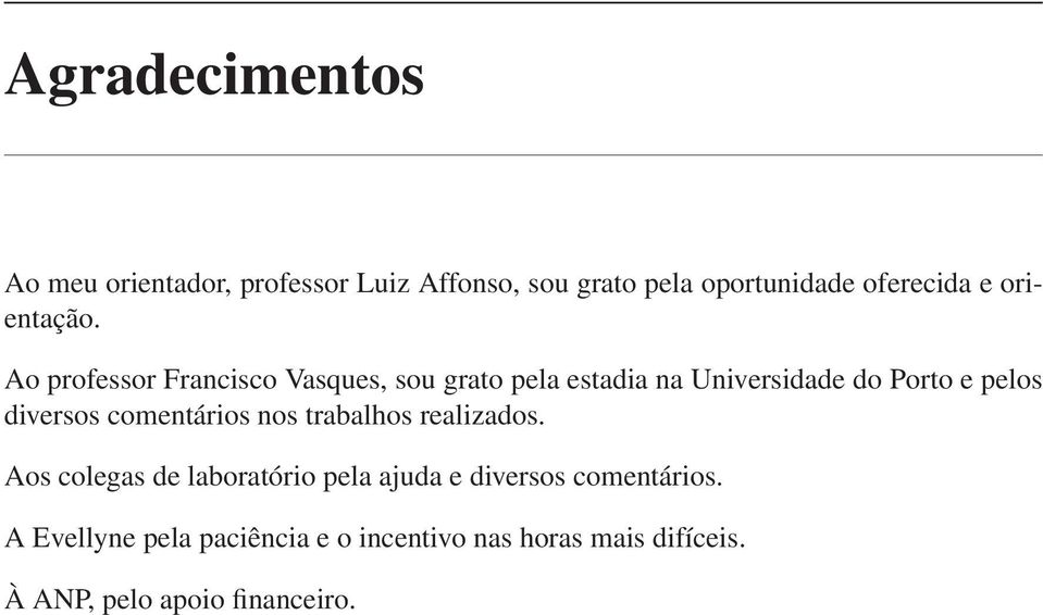 Ao professor Francisco Vasques, sou grato pela estadia na Universidade do Porto e pelos diversos