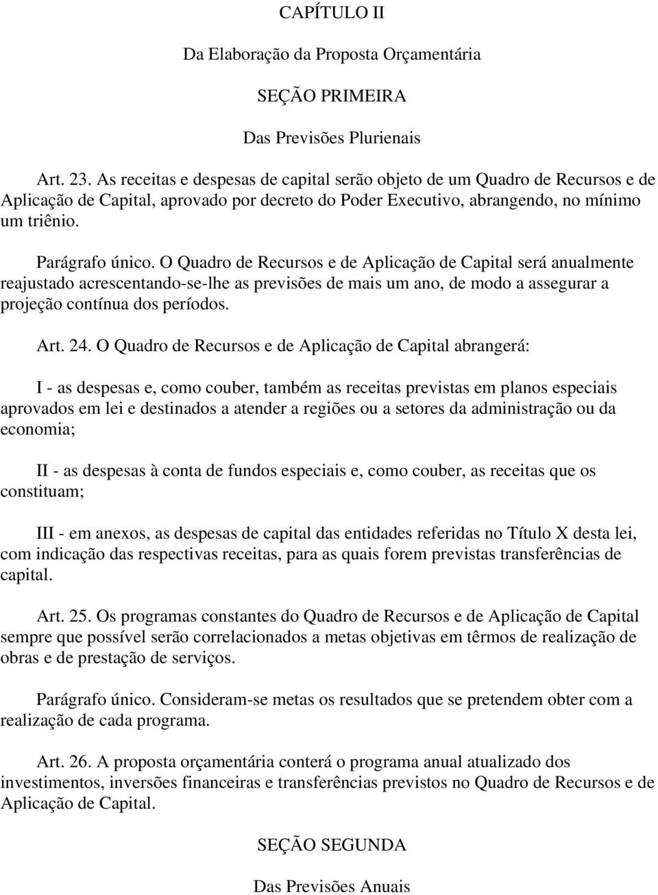 O Quadro de Recursos e de Aplicação de Capital será anualmente reajustado acrescentando-se-lhe as previsões de mais um ano, de modo a assegurar a projeção contínua dos períodos. Art. 24.