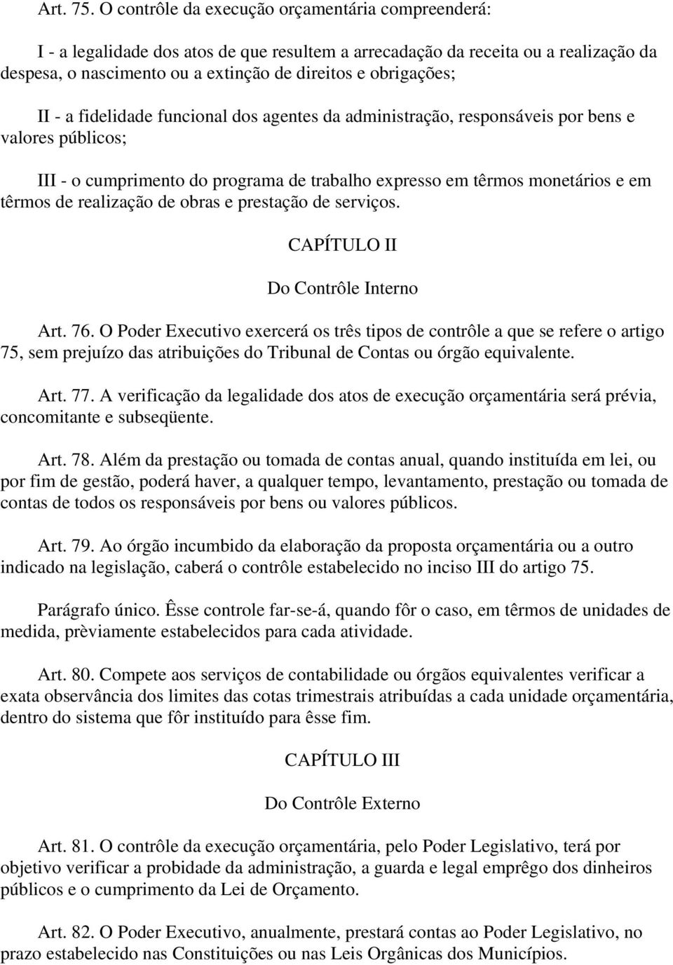 II - a fidelidade funcional dos agentes da administração, responsáveis por bens e valores públicos; III - o cumprimento do programa de trabalho expresso em têrmos monetários e em têrmos de realização