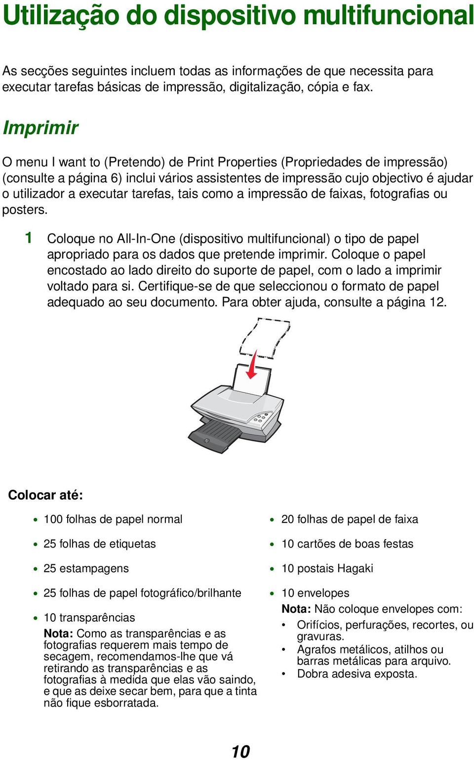 tarefas, tais como a impressão de faixas, fotografias ou posters. 1 Coloque no All-In-One (dispositivo multifuncional) o tipo de papel apropriado para os dados que pretende imprimir.