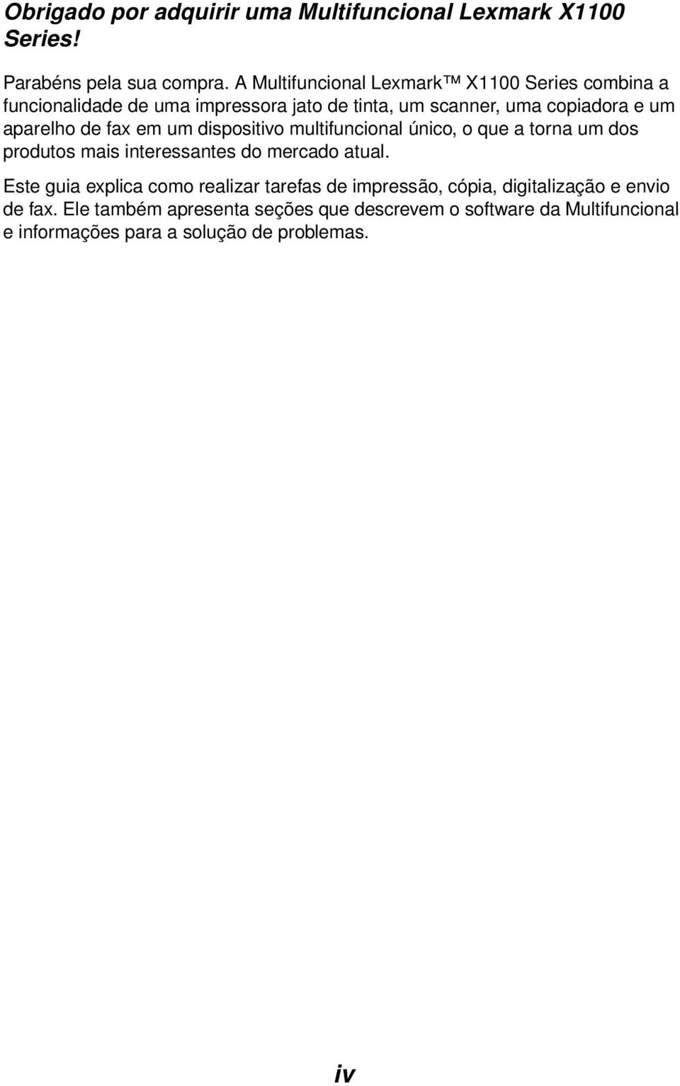 de fax em um dispositivo multifuncional único, o que a torna um dos produtos mais interessantes do mercado atual.