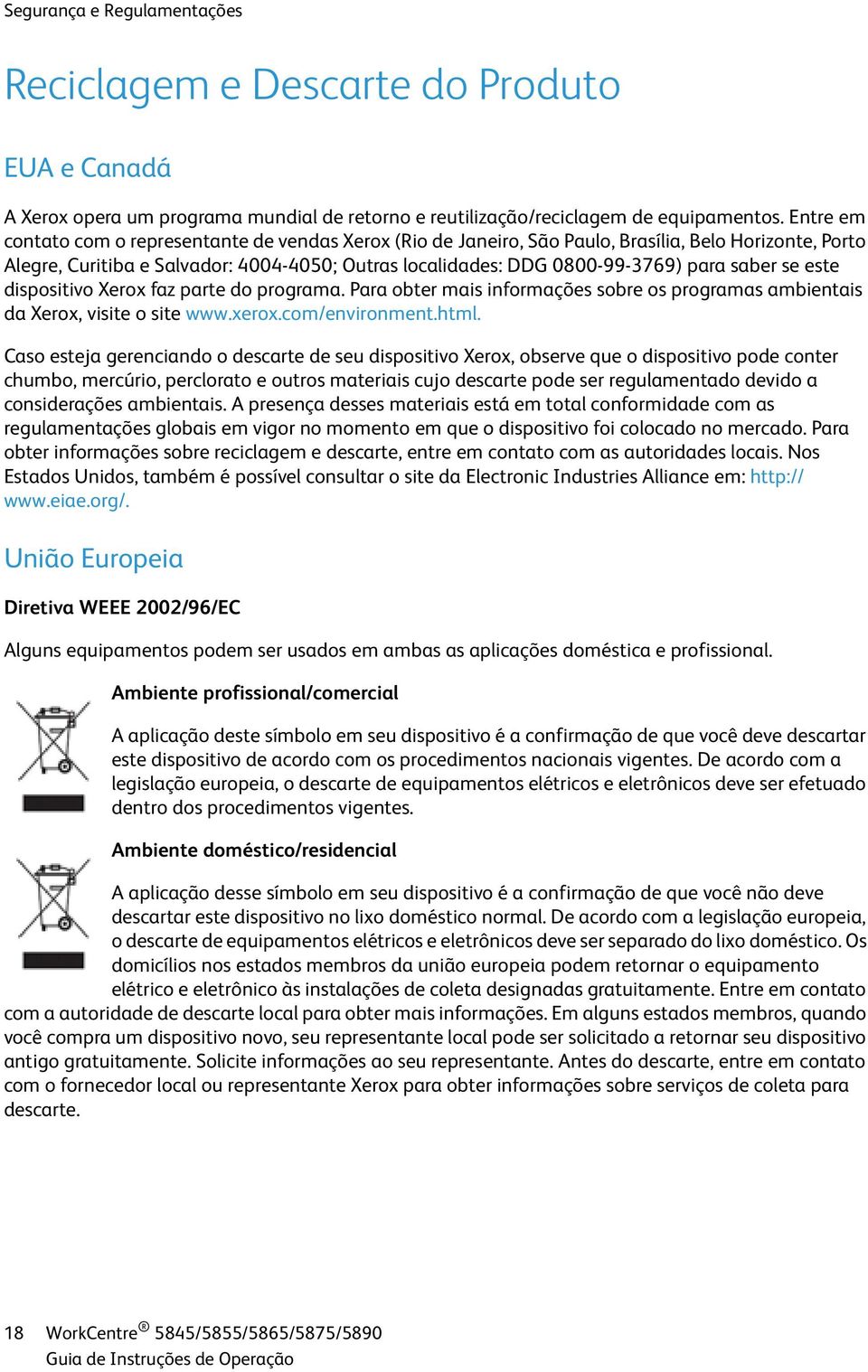 saber se este dispositivo Xerox faz parte do programa. Para obter mais informações sobre os programas ambientais da Xerox, visite o site www.xerox.com/environment.html.