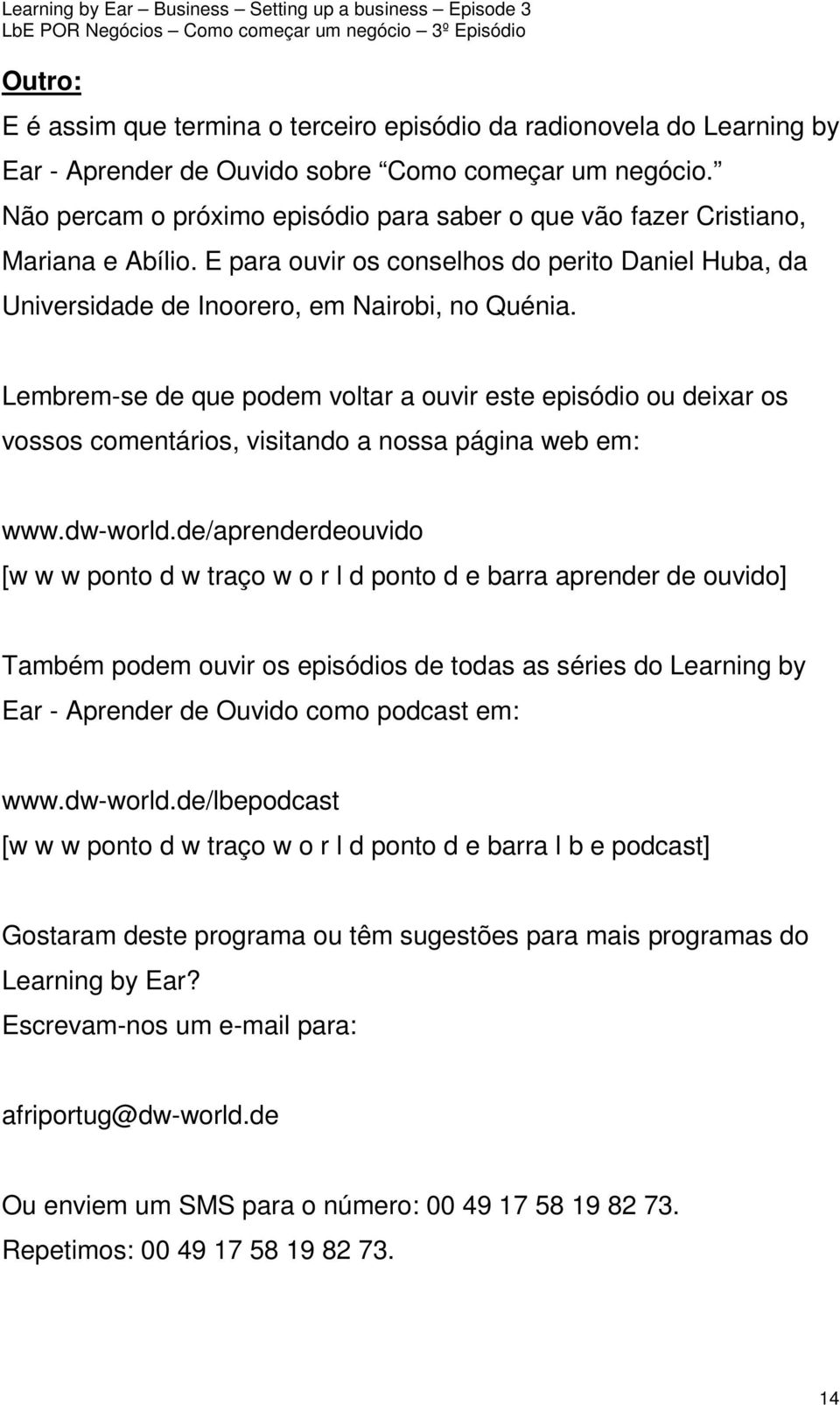 Lembrem-se de que podem voltar a ouvir este episódio ou deixar os vossos comentários, visitando a nossa página web em: www.dw-world.