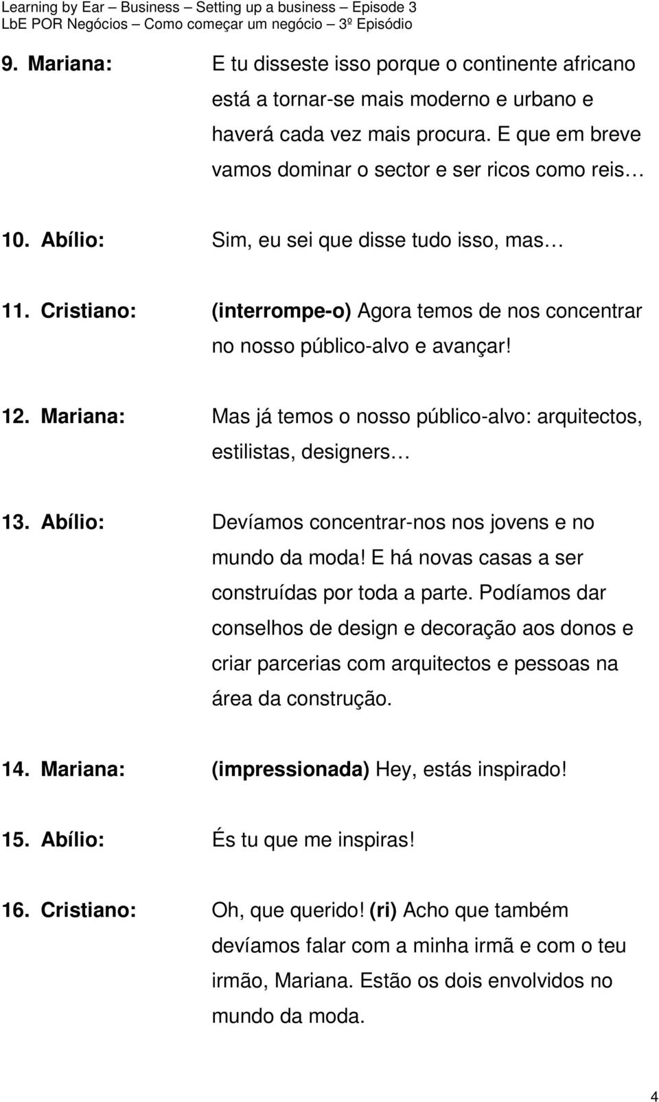 Mariana: Mas já temos o nosso público-alvo: arquitectos, estilistas, designers 13. Abílio: Devíamos concentrar-nos nos jovens e no mundo da moda! E há novas casas a ser construídas por toda a parte.