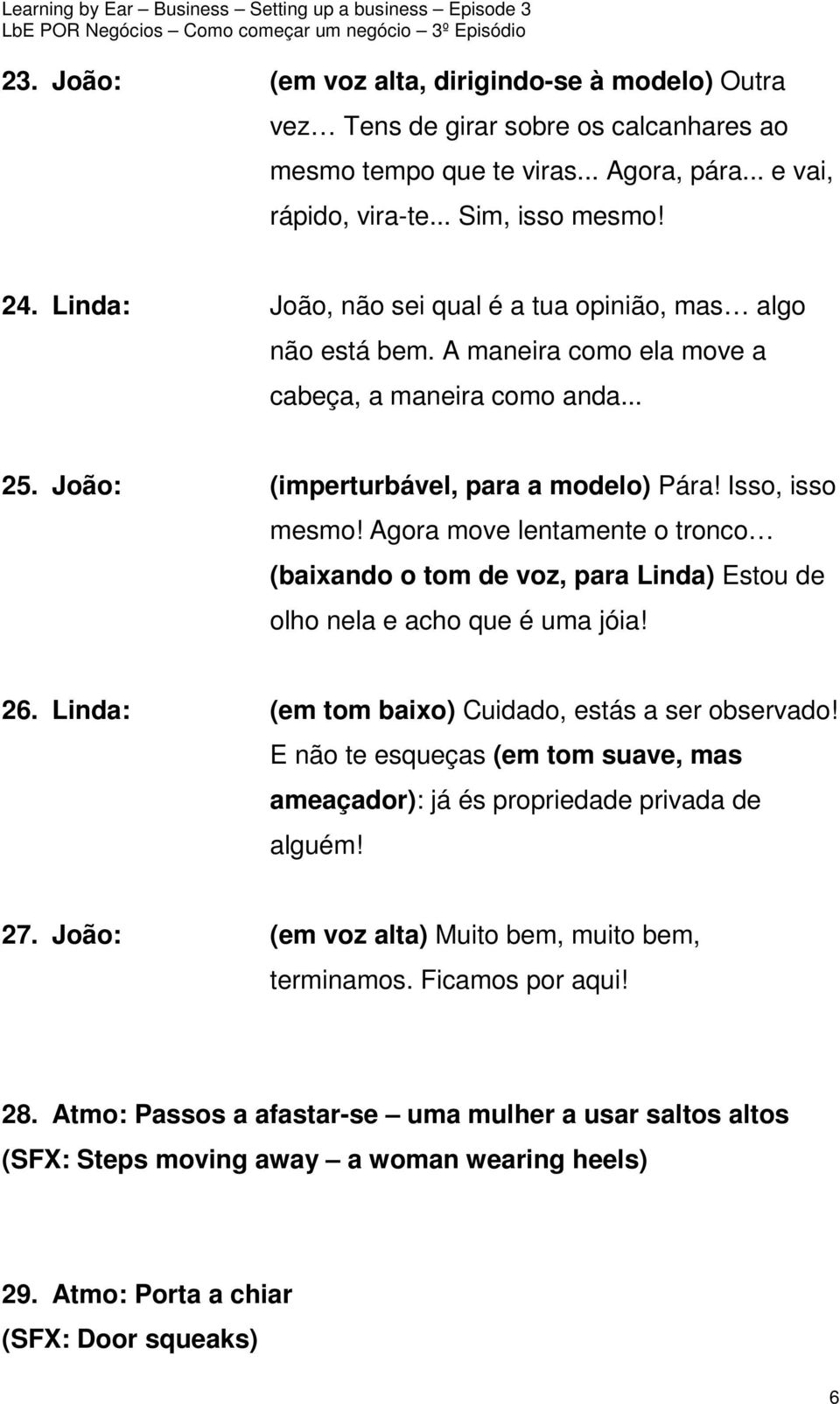 Agora move lentamente o tronco (baixando o tom de voz, para Linda) Estou de olho nela e acho que é uma jóia! 26. Linda: (em tom baixo) Cuidado, estás a ser observado!