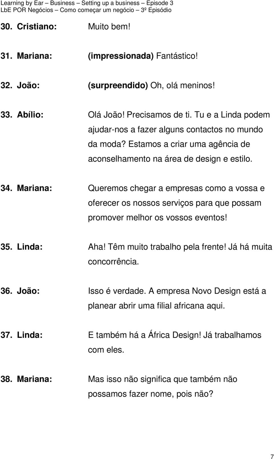 Mariana: Queremos chegar a empresas como a vossa e oferecer os nossos serviços para que possam promover melhor os vossos eventos! 35. Linda: Aha! Têm muito trabalho pela frente!