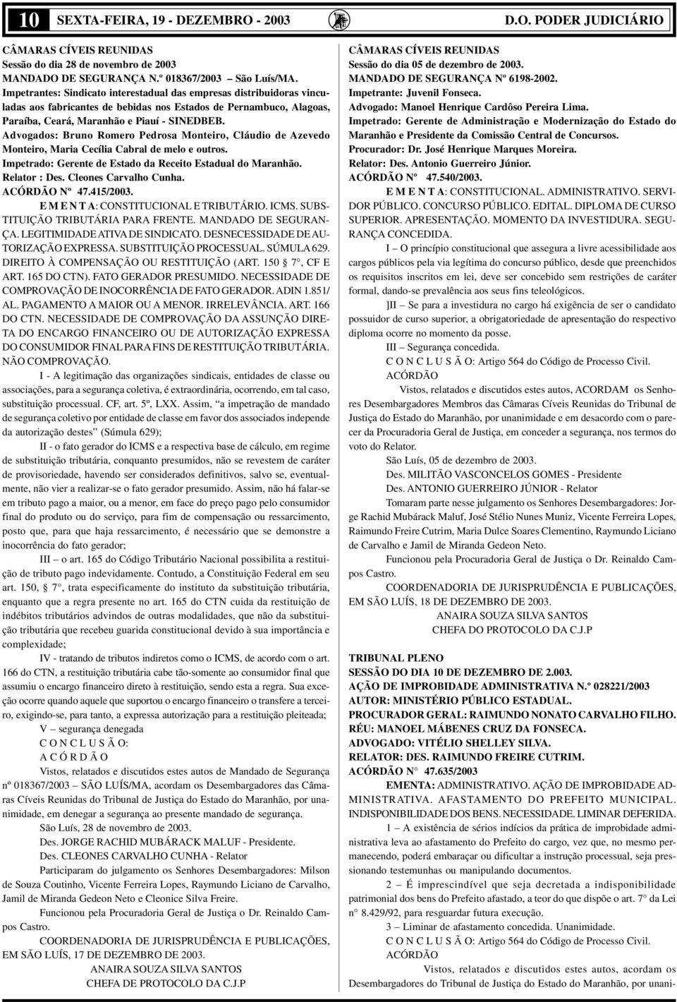 Advogados: Bruno Romero Pedrosa Monteiro, Cláudio de Azevedo Monteiro, Maria Cecília Cabral de melo e outros. Impetrado: Gerente de Estado da Receito Estadual do Maranhão. Relator : Des.