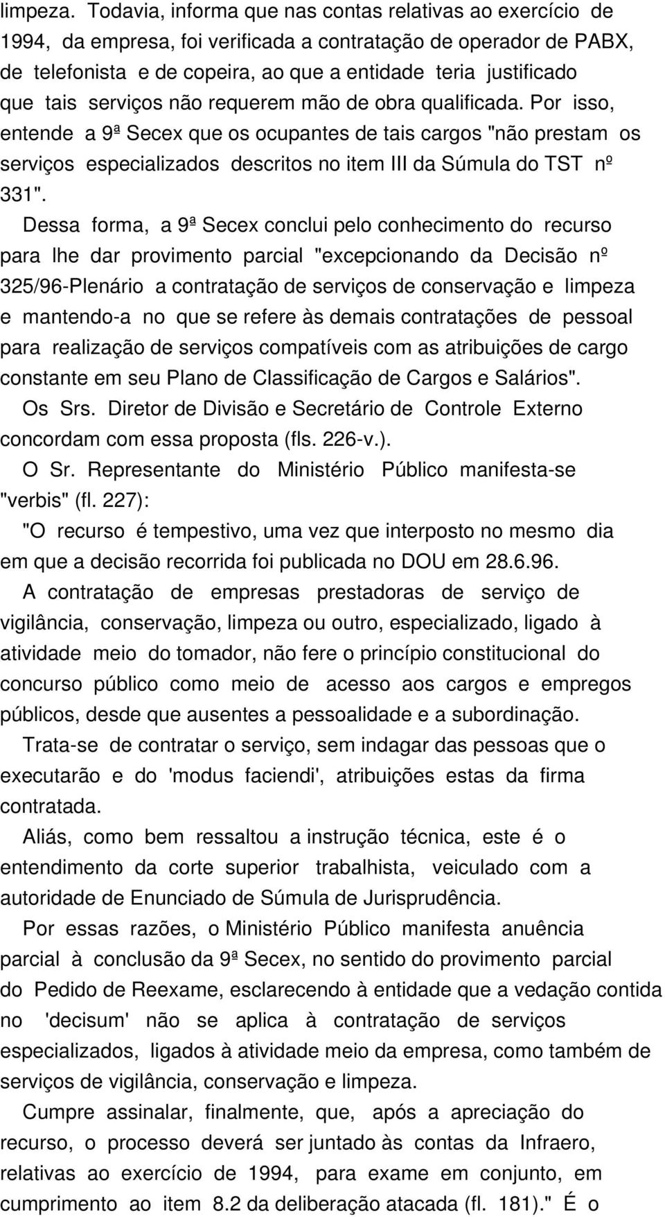 serviços não requerem mão de obra qualificada. Por isso, entende a 9ª Secex que os ocupantes de tais cargos "não prestam os serviços especializados descritos no item III da Súmula do TST nº 331".